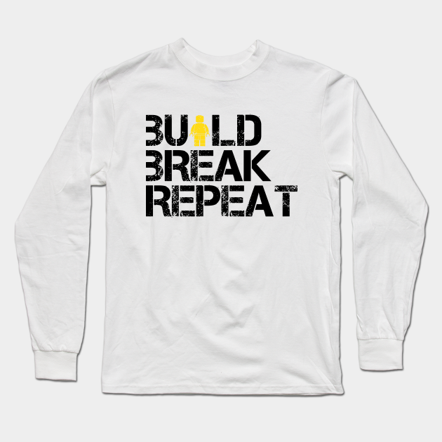 Build Break Repeat Lego Long Sleeve TShirt TeePublic